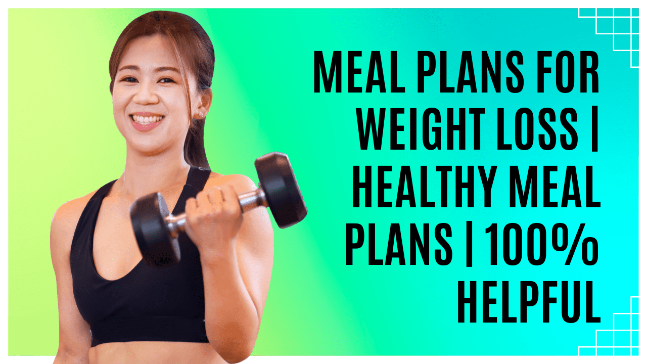 Meal Plans for Weight Loss | Healthy Meal Plans | 100% Helpful