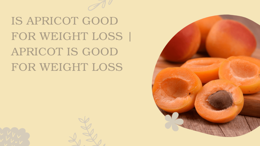 Is Apricot Good For Weight Loss | Apricot Is Good For Weight Loss