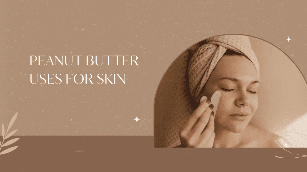 Peanut Butter Uses For Skin | benefits of eating peanut butter for skin