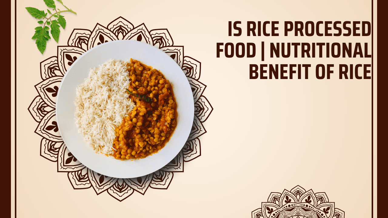 Is Rice Processed Food | Nutritional Benefit Of Rice