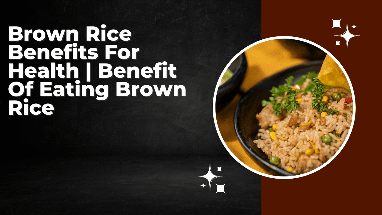 Brown Rice Benefits For Health | Benefit Of Eating Brown Rice