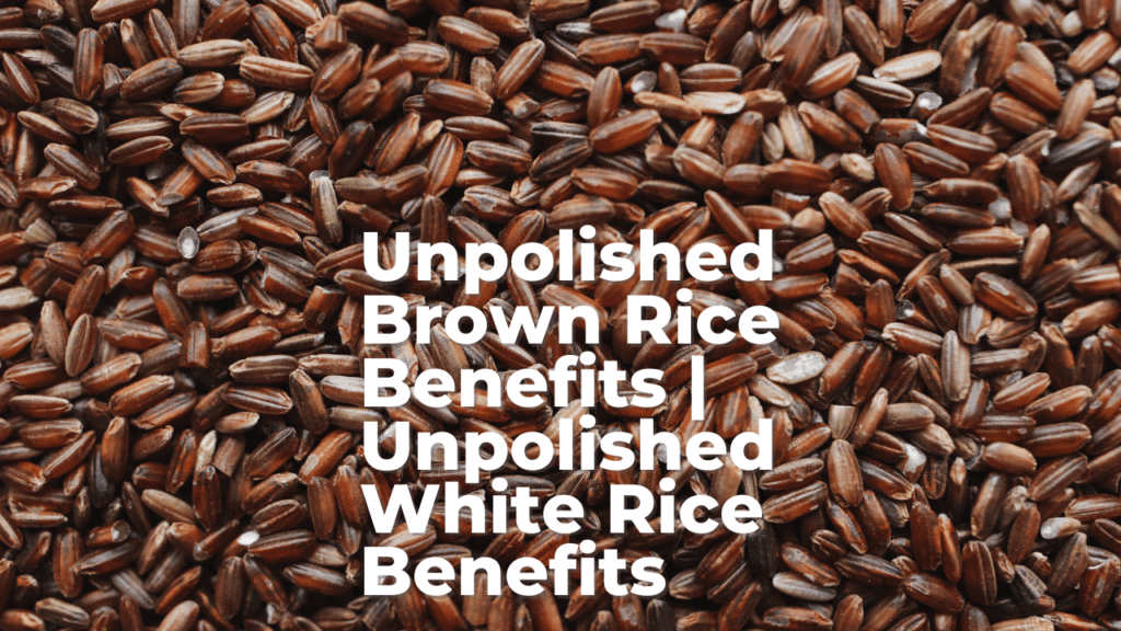 Unpolished Brown Rice Benefits | Unpolished White Rice Benefits