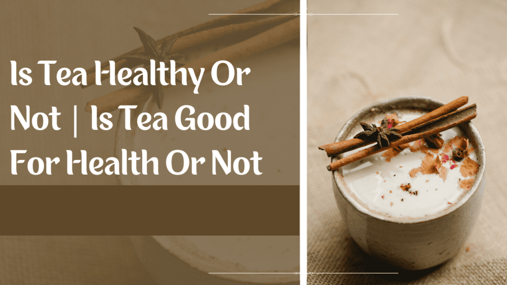 Is Tea Healthy Or Not | Is Tea Good For Health Or Not