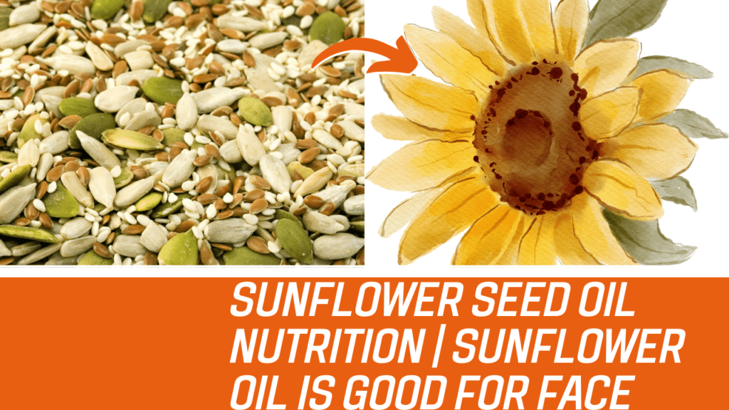 Sunflower Seed Oil Nutrition | Sunflower Oil Is Good For Face