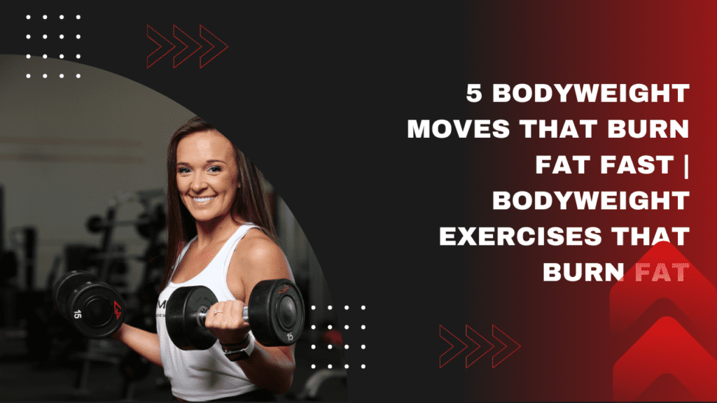 5 Bodyweight Moves That Burn Fat Fast | Bodyweight Exercises That Burn Fat