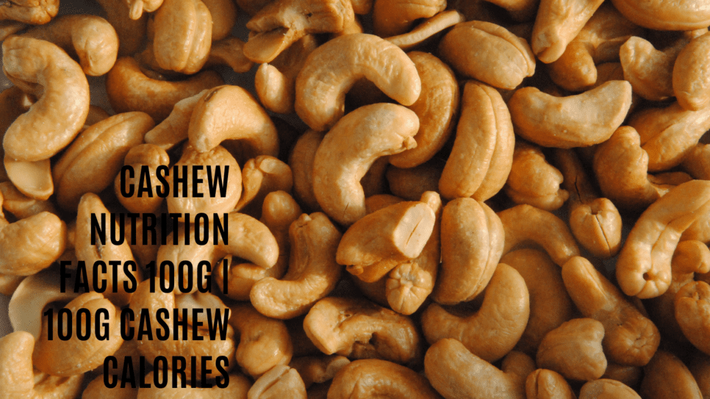 Cashew Nutrition Facts 100g | 100g Cashew Calories