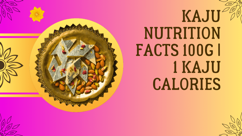 Kaju Nutrition Facts 100g | 1 Kaju Calories